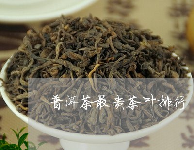 普洱茶最贵茶叶排行/2023110730694