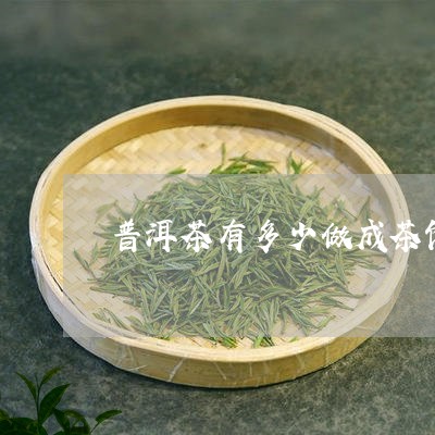 普洱茶有多少做成茶饼/2023080394403