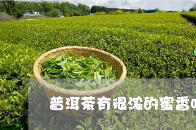 普洱茶有很浓的蜜香吗好吗/2023083056261