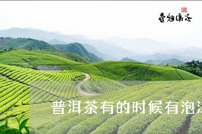 普洱茶有的时候有泡沫/2023080383726