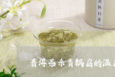 普洱茶杀青锅底的温度/2023080341604