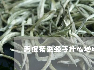 普洱茶来源于什么地址/2023062401026