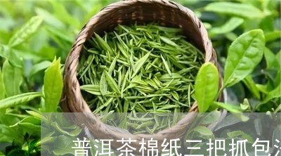 普洱茶棉纸三把抓包法/2023101759503