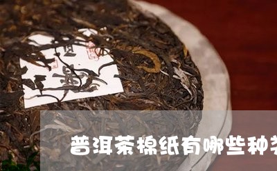 普洱茶棉纸有哪些种类/2023121716826