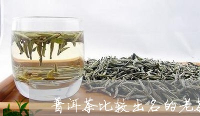 普洱茶比较出名的老茶/2023080395815