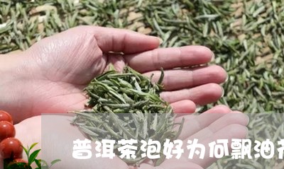 普洱茶泡好为何飘油花/2023062325959