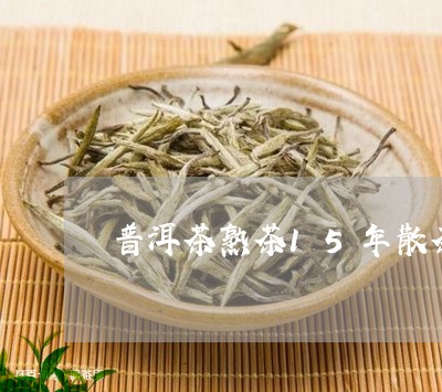 普洱茶熟茶15年散茶/2023111041827