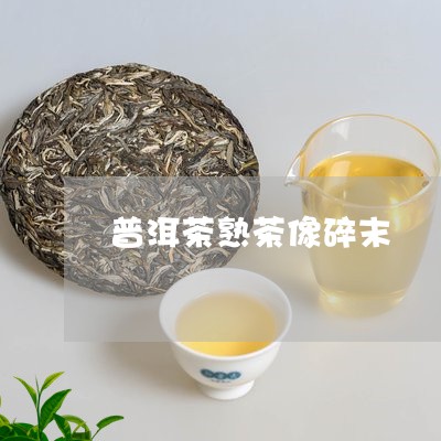 普洱茶熟茶像碎末/2023120468061