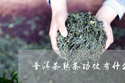 普洱茶熟茶功效有什么/2023121700584