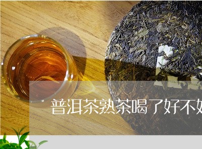 普洱茶熟茶喝了好不好/2023073015948