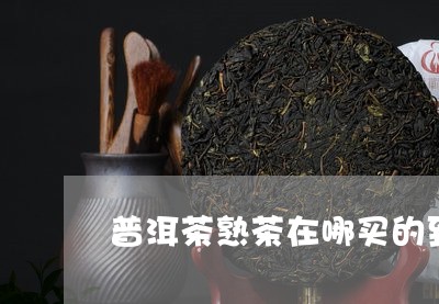 普洱茶熟茶在哪买的到正品/2023083023747