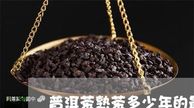 普洱茶熟茶多少年的最好呢/2023083019572