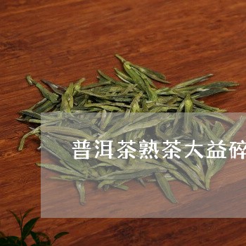 普洱茶熟茶大益碎银子/2023112473946