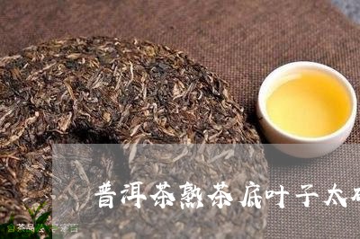 普洱茶熟茶底叶子太碎/2023062356161