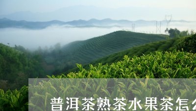 普洱茶熟茶水果茶怎么做/2023120795148