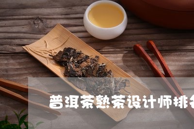 普洱茶熟茶设计师排名/2023110354715