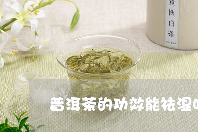 普洱茶的功效能祛湿吗/2023092847269