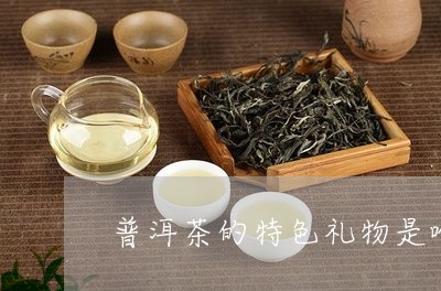 普洱茶的特色礼物是啥子/2023121748315