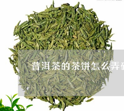 普洱茶的茶饼怎么弄碎了/2023081421694