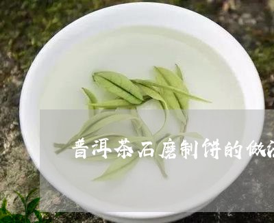 普洱茶石磨制饼的做法/2023093005052