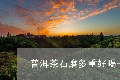 普洱茶石磨多重好喝一点/2023112834738