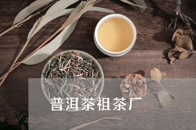 普洱茶祖茶厂/2023042791554