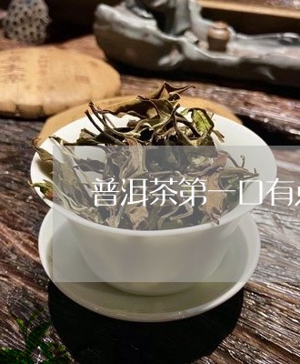 普洱茶第一口有点钉舌/2023092678381