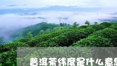 普洱茶纬度是什么意思/2023092814483