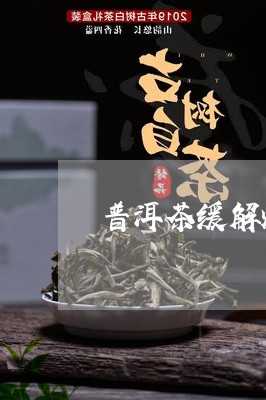 普洱茶缓解烧心吗怎么冲泡/2023083039383