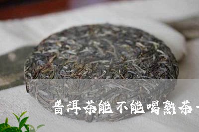 普洱茶能不能喝熟茶一起煮/2023121764927