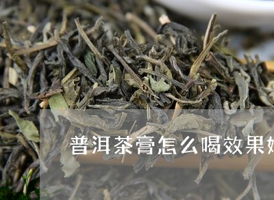 普洱茶膏怎么喝效果好/2023062402895