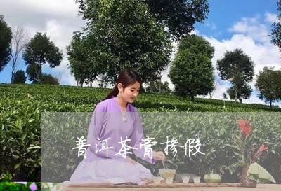 普洱茶膏掺假/2023042605613