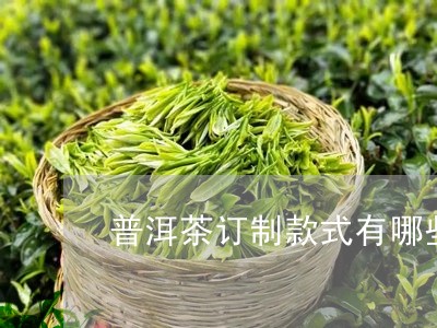 普洱茶订制款式有哪些品牌/2023121796137