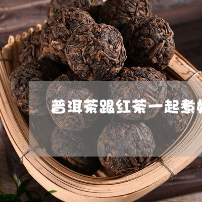 普洱茶跟红茶一起煮好吗/2023102456058