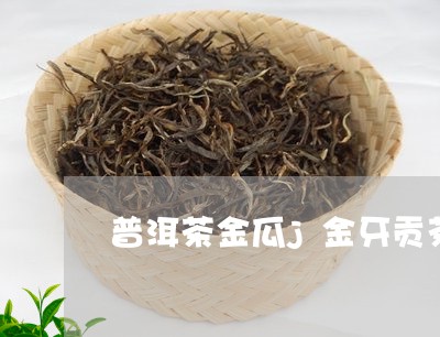 普洱茶金瓜j金牙贡茶/2023080245047