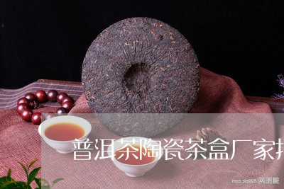 普洱茶陶瓷茶盒厂家批发/2023120773268