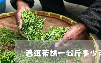 普洱茶饼一公斤多少克/2023072334948