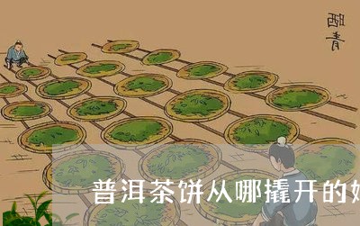 普洱茶饼从哪撬开的好呢/2023082427361