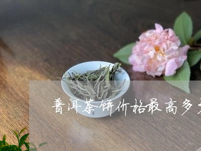 普洱茶饼价格最高多少元/2023110334927