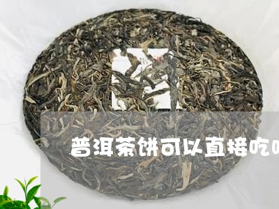 普洱茶饼可以直接吃吗/2023062126403