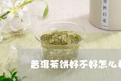 普洱茶饼好不好怎么看/2023092666148