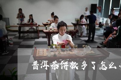 普洱茶饼放多了怎么办/2023072423714