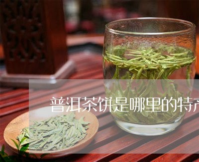 普洱茶饼是哪里的特产/2023093039371