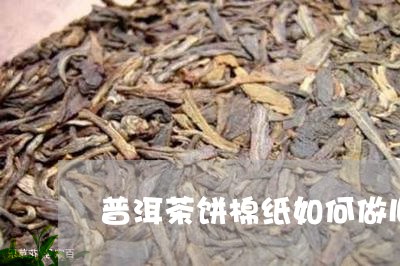 普洱茶饼棉纸如何做旧发酵/2023110780581