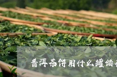 普洱茶饼用什么罐储存比较好/2023110288481