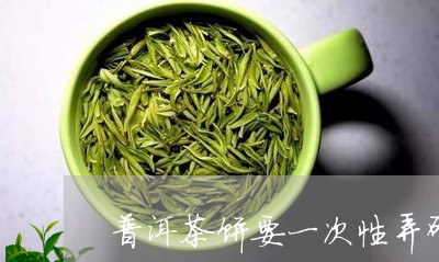 普洱茶饼要一次性弄碎/2023092650635