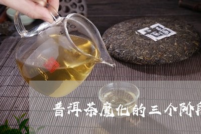 普洱茶魔化的三个阶段/2023072229472