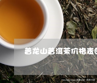 普龙山普洱茶价格表图/2023121770470