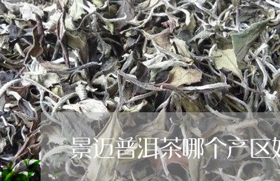 景迈普洱茶哪个产区好一点/2023112454926