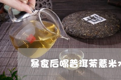 暴食后喝普洱茶薏米水有用吗/2023121705059